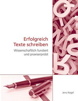 Erfolgreich Texte schreiben: Wissenschaftlich fundiert und praxiserprobt