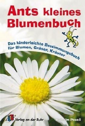 Ants kleines Blumenbuch: Das kinderleichte Bestimmungsbuch für Blumen, Gräser, Kräuter