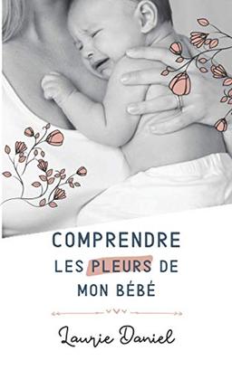 Comprendre les pleurs de mon bébé (Comprendre mon bébé, Band 1)