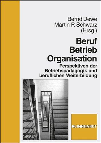 Beruf - Betrieb - Organisation. Perspektiven der Betriebspädagogik und beruflichen Weiterbildung