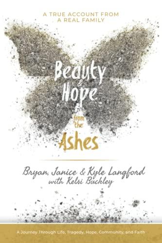 Beauty and Hope from the Ashes: A Journey Through Life, Tragedy, Hope, Community, and Faith