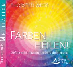 Farben heilen!: Geführte Meditation mit Musikbegleitung