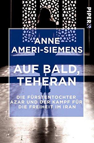 Auf bald, Teheran: Die Fürstentochter Azar und der Kampf für die Freiheit im Iran