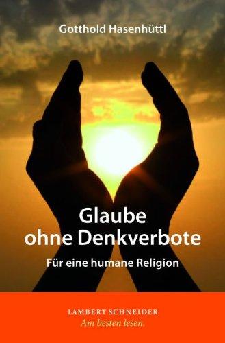 Glaube ohne Denkverbote: Für eine humane Religion