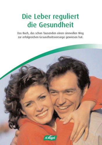 Die Leber reguliert die Gesundheit: Das Buch, das schon Tausenden einen sinnvollen Weg zur erfolgreichen Krankheitsvorsorge gewiesen hat