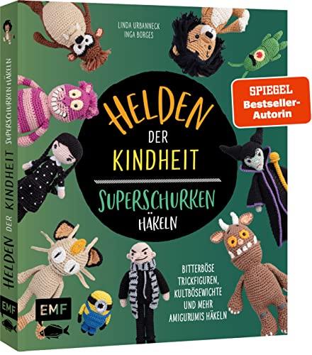 Helden der Kindheit – Das Häkelbuch der Superschurken: Bitterböse Trickfiguren, Kultbösewichte und mehr Amigurumis häkeln – Mit grinsender Katze, der dreizehnten Fee, böser Seehexe und vielen mehr