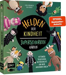 Helden der Kindheit – Das Häkelbuch der Superschurken: Bitterböse Trickfiguren, Kultbösewichte und mehr Amigurumis häkeln – Mit grinsender Katze, der dreizehnten Fee, böser Seehexe und vielen mehr