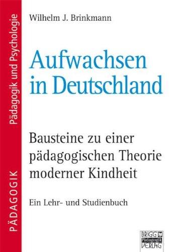 Aufwachsen in Deutschland: Bausteine zu einer pädagogischen Theorie moderner Kindheit