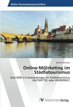 Online-M@rketing im Städtetourismus: Sind WEB 2.0-Anwendungen im Städtetourismus HILFSMITTEL oder HINDERNIS?