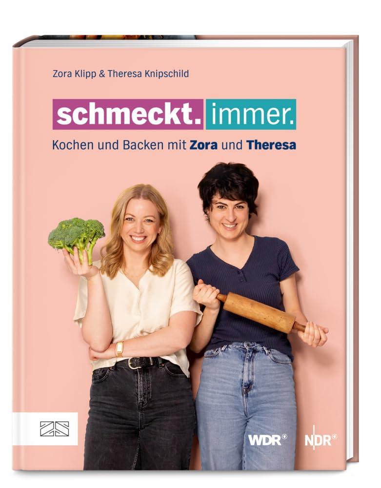 Schmeckt. Immer.: Kochen und backen mit Zora und Theresa – Das erste Buch zur erfolgreichen Koproduktion von NDR und WDR