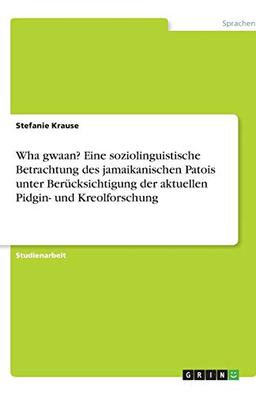 Wha gwaan? Eine soziolinguistische Betrachtung des jamaikanischen Patois unter Berücksichtigung der aktuellen Pidgin- und Kreolforschung