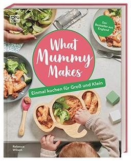 What Mummy Makes: Einmal kochen für Groß und Klein