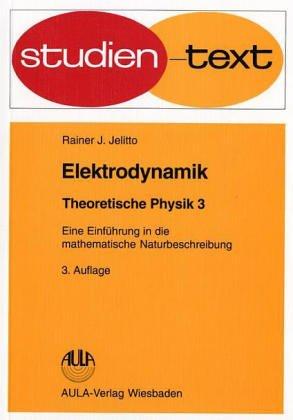 Theoretische Physik III. Elektrodynamik. Eine Einführung in die mathematische Naturbeschreibung