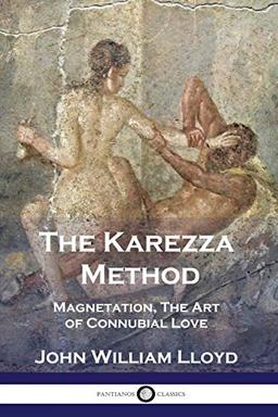 The Karezza Method: Magnetation, The Art of Connubial Love