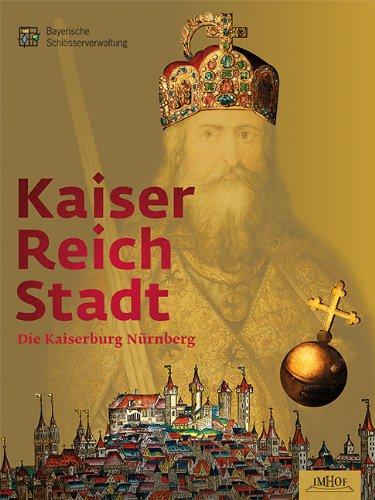 Kaiser - Reich - Stadt: Die Kaiserburg Nürnberg