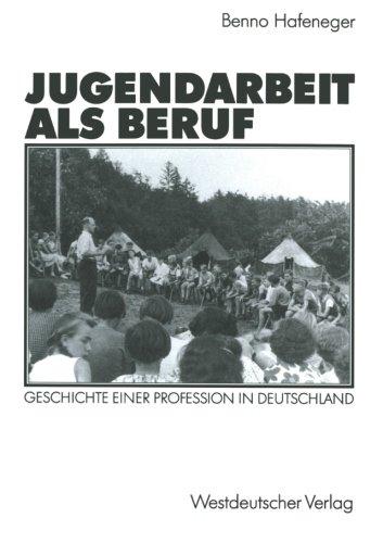 Jugendarbeit als Beruf: Geschichte Einer Profession in Deutschland (German Edition)