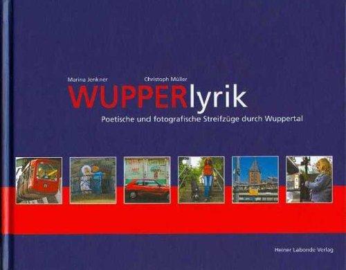 Wupperlyrik: Poetische und fotografische Streifzüge durch Wuppertal