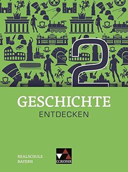 Geschichte entdecken – Bayern / Unterrichtswerk für Geschichte an Realschulen: Geschichte entdecken – Bayern / Geschichte entdecken Bayern 2: ... an Realschulen / für die Jahrgangsstufe 7