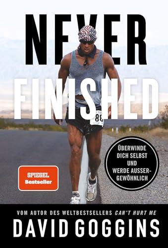 Never Finished: Überwinde dich selbst und werde außergewöhnlich. Deutsche Ausgabe. Vom Autor des Weltbestsellers »Can’t Hurt Me«