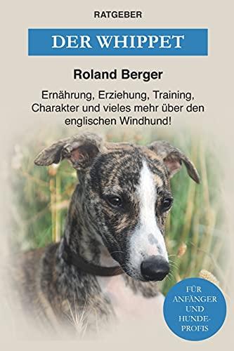 Der Whippet: Ernährung, Erziehung, Training, Charakter und vieles mehr über den englischen Windhund