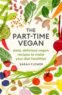 The Part-time Vegan: Easy, delicious vegan recipes to make your diet healthier