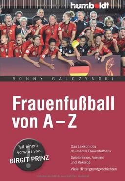 Frauenfußball von A - Z. Das Lexikon für den deutschen Frauenfußball. Spielerinnen, Vereine und Rekorde. Viele Hintergrundgeschichten