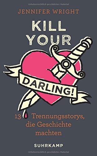 Kill your Darling!: 13 Trennungsstorys, die Geschichte machten (suhrkamp taschenbuch)