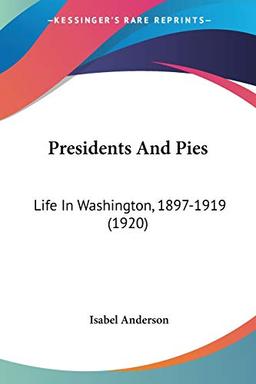 Presidents And Pies: Life In Washington, 1897-1919 (1920)