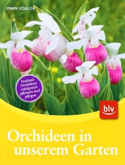 Orchideen in unserem Garten: Freiland-Orchideen erfolgreich pflanzen und pflegen