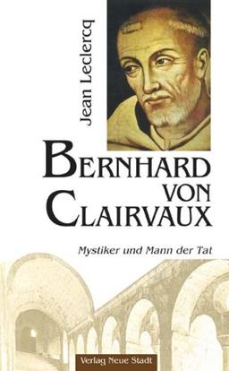 Bernhard von Clairvaux: Mystiker und Mann der Tat