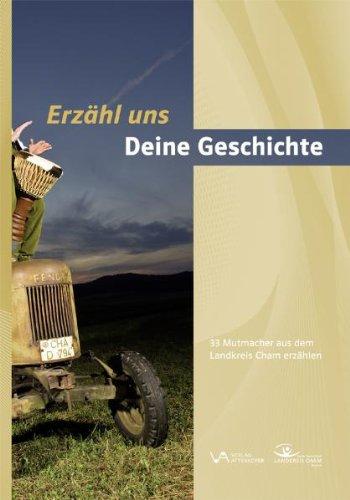 Erzähl uns Deine Geschichte: 33 Mutmacher aus dem Landkreis Cham erzählen