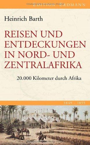 Reisen und Entdeckungen in Nord- und Zentralafrika: 20.000 Kilometer durch Afrika