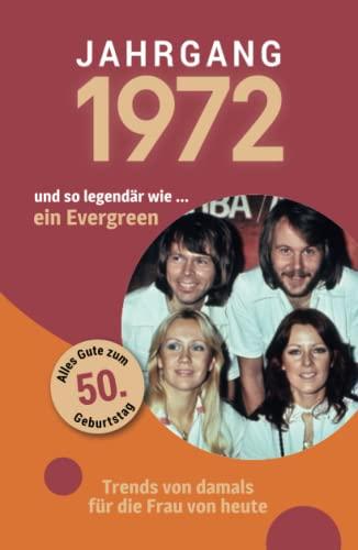 Jahrgang 1972 und so legendär wie ... ein Evergreen: Das Geschenkbuch für Frauen zum 50. Geburtstag