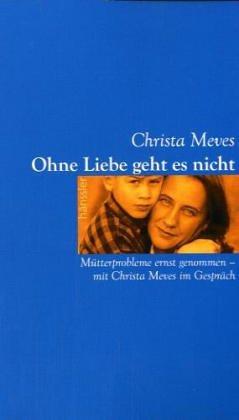 Ohne Liebe geht es nicht. Mütterprobleme ernst genommen. Mit Christa Meves im Gespräch