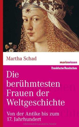 Die berühmtesten Frauen der Weltgeschichte           : Von der Antike bis zum 17. Jahrhundert