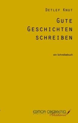 Gute Geschichten schreiben: ein Schreibebuch