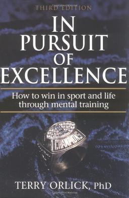 In Pursuit of Excellence: How to Win in Sports and Life Through Mental Training: How to Win in Sport and Life Through Mental Training