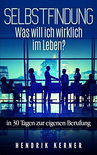 Selbstfindung: was will ich wirklich im Leben?: in 30 Tagen zur eigenen Berufung