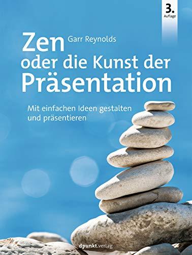 Zen oder die Kunst der Präsentation: Mit einfachen Ideen gestalten und präsentieren