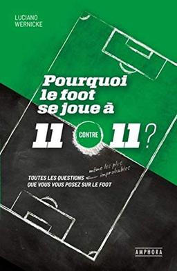 Pourquoi le foot se joue à 11 contre 11 ? : toutes les questions que vous vous posez sur le foot, même les plus improbables