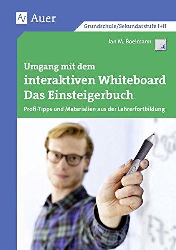 Umgang mit dem interaktiven Whiteboard: Das Einsteigerbuch - Profi-Tipps und Materialien aus der Lehrerfortbildung (Alle Klassenstufen) (Querenburg-Praxisbücher)