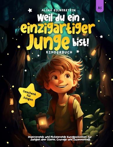 Weil du ein einzigartiger Junge bist!: Inspirierende und Motivierende Kurzgeschichten für Jungen über Stärke, Courage und Zusammenhalt | Geschenk für Jungen | Kinderbuch