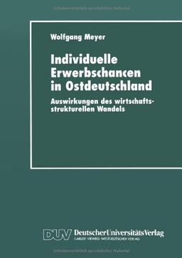 Individuelle Erwerbschancen in Ostdeutschland: Auswirkungen Des Wirtschaftsstrukturellen Wandels (German Edition)