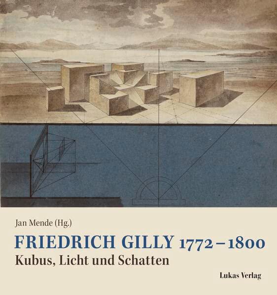 Friedrich Gilly 1772 – 1800: Kubus, Licht und Schatten