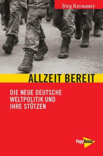 Allzeit bereit: Die neue deutsche Weltpolitik und Ihre Stützen