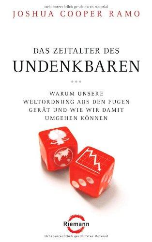 Das Zeitalter des Undenkbaren: Warum unsere Weltordnung aus den Fugen gerät und wie wir damit umgehen können