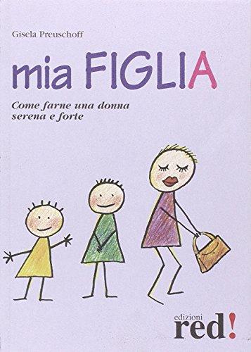 Mia figlia. Come farne una donna serena e forte