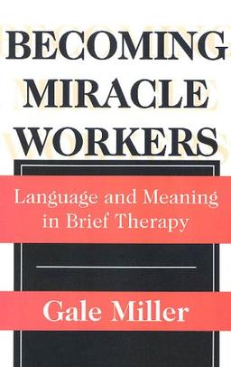 Becoming Miracle Workers: Language and Learning in Brief Therapy (Social Problems and Social Issues (Walter Paperback))