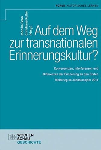 Auf dem Weg zu einer transnationalen Erinnerungskultur?: Konvergenzen, Interferenzen und Differenzen der Erinnerung an den Ersten Weltkrieg im Jubiläumsjahr 2014 (Forum Historisches Lernen)