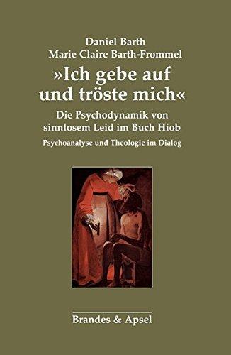 »Ich gebe auf und tröste mich«: Die Psychodynamik von sinnlosem Leid im Buch Hiob. Psychoanalyse und Theologie im Dialog